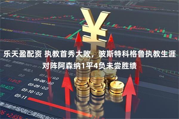 乐天盈配资 执教首秀大败，波斯特科格鲁执教生涯对阵阿森纳1平4负未尝胜绩