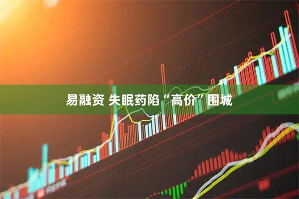 易融资 失眠药陷“高价”围城