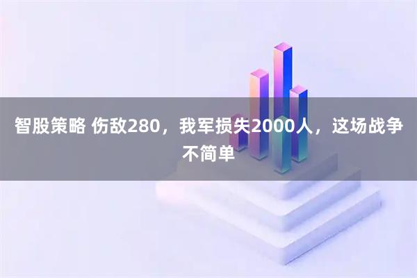智股策略 伤敌280，我军损失2000人，这场战争不简单